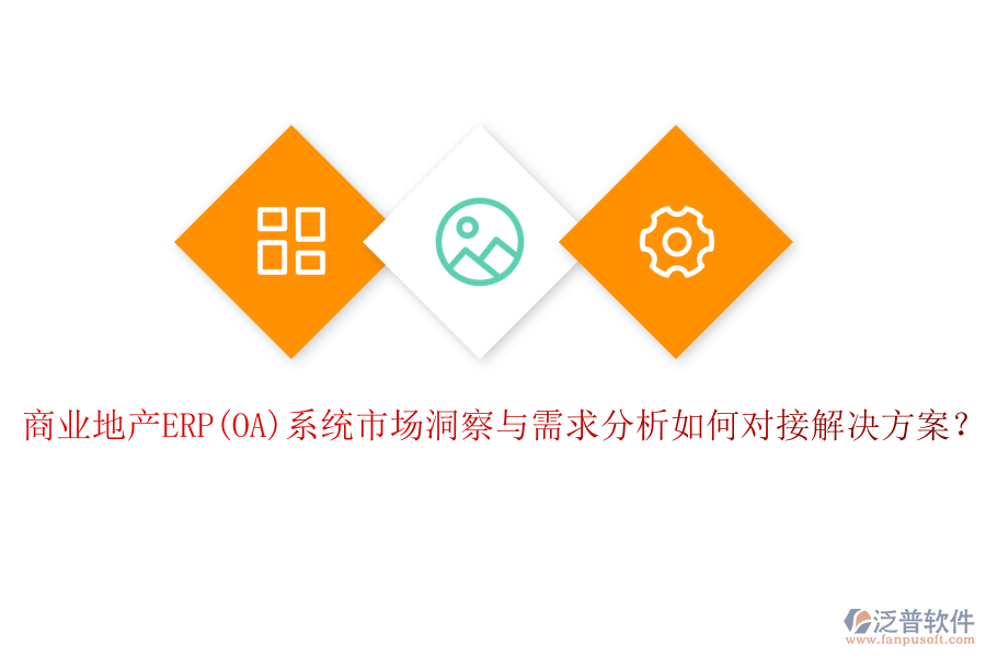 商業(yè)地產ERP(OA)系統(tǒng)市場洞察與需求分析如何對接解決方案？