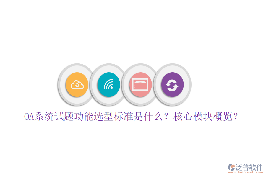  OA系統(tǒng)試題功能選型標(biāo)準(zhǔn)是什么？核心模塊概覽？