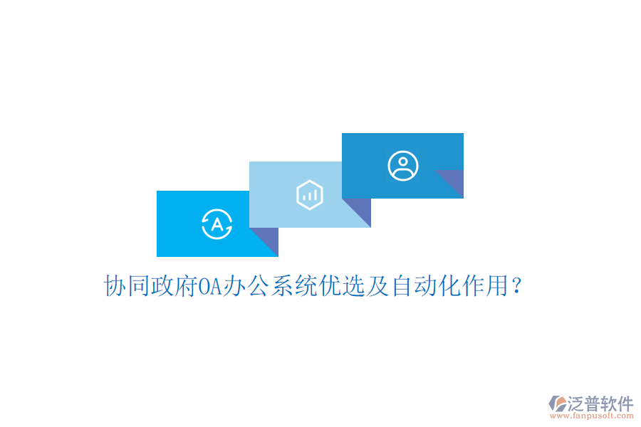  協(xié)同政府OA辦公系統(tǒng)優(yōu)選及自動化作用？