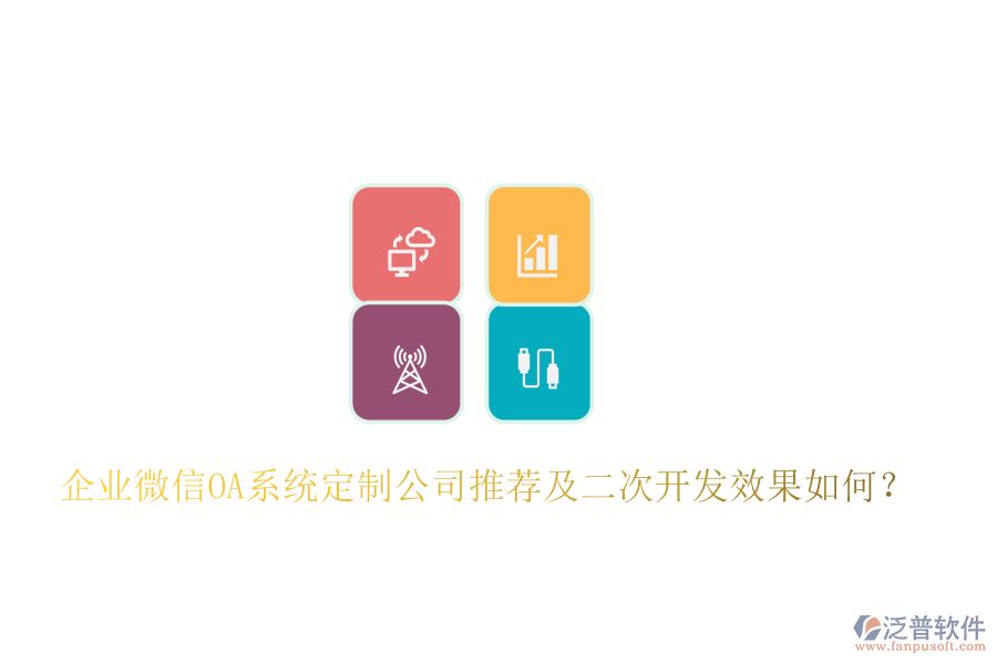  企業(yè)微信OA系統(tǒng)定制公司推薦及二次開發(fā)效果如何？