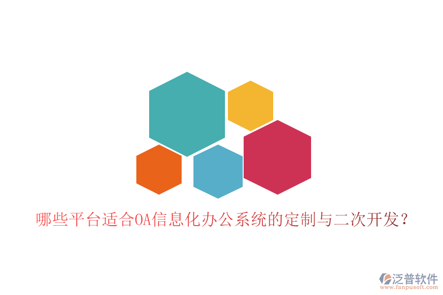  哪些平臺適合OA信息化辦公系統(tǒng)的定制與二次開發(fā)？