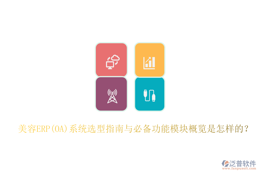 美容ERP(OA)系統(tǒng)選型指南與必備功能模塊概覽是怎樣的？