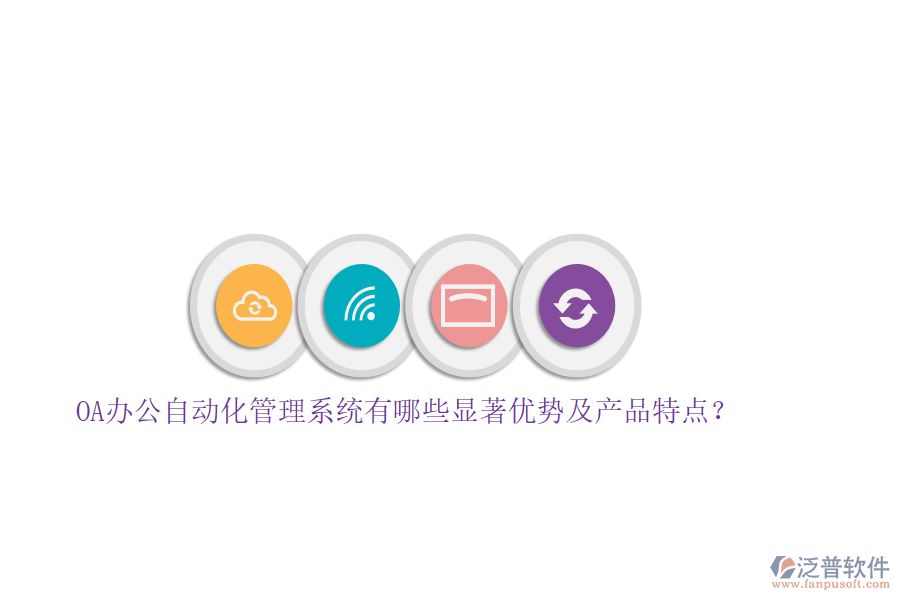 OA辦公自動化管理系統(tǒng)有哪些顯著優(yōu)勢及產(chǎn)品特點(diǎn)？