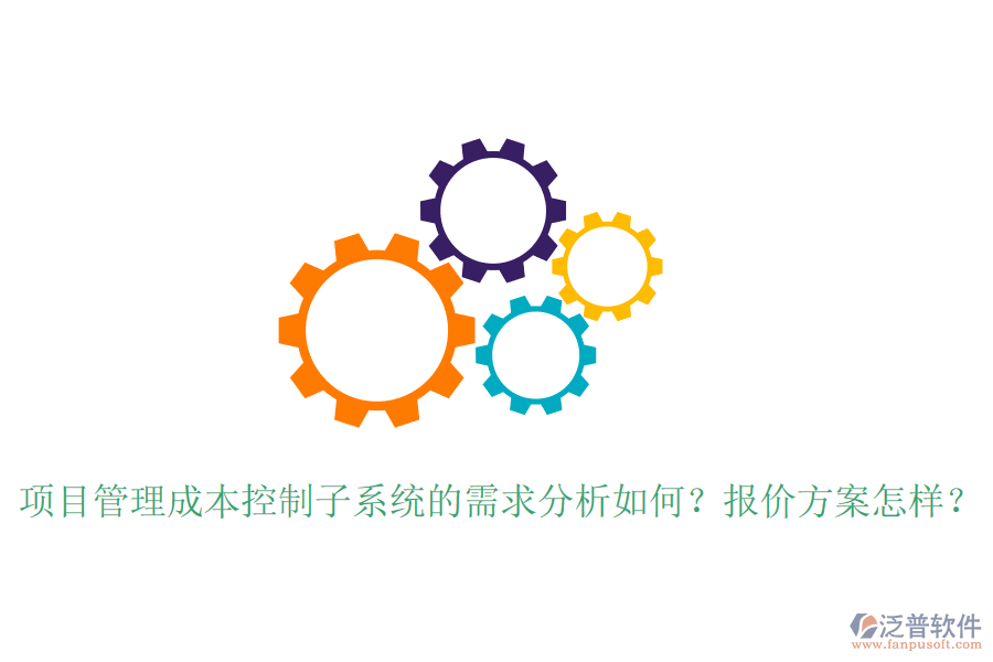 項目管理成本控制子系統(tǒng)的需求分析如何？報價方案怎樣？