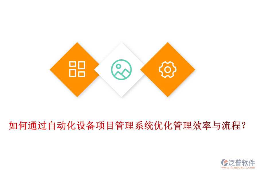 如何通過(guò)自動(dòng)化設(shè)備項(xiàng)目管理系統(tǒng)優(yōu)化管理效率與流程？