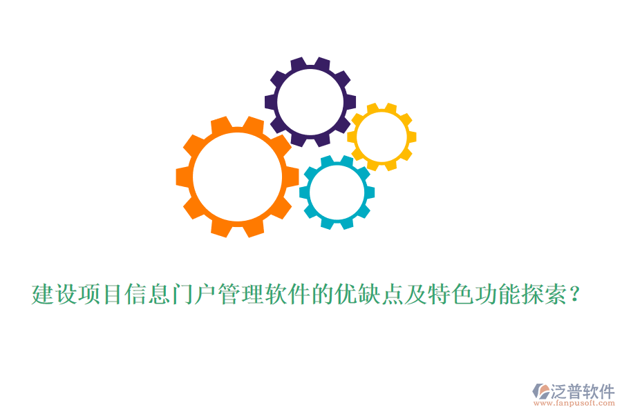 建設(shè)項目信息門戶管理軟件的優(yōu)缺點及特色功能探索？
