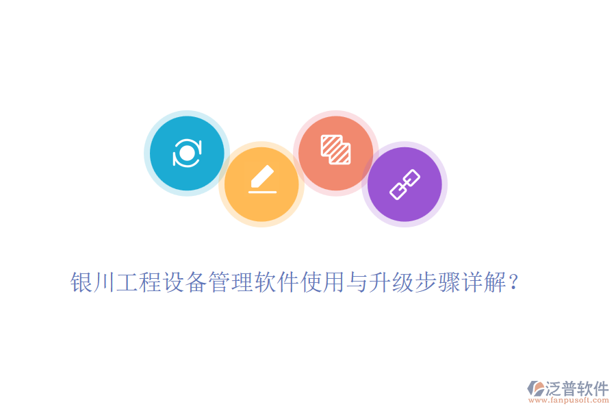 銀川工程設(shè)備管理軟件使用與升級步驟詳解？