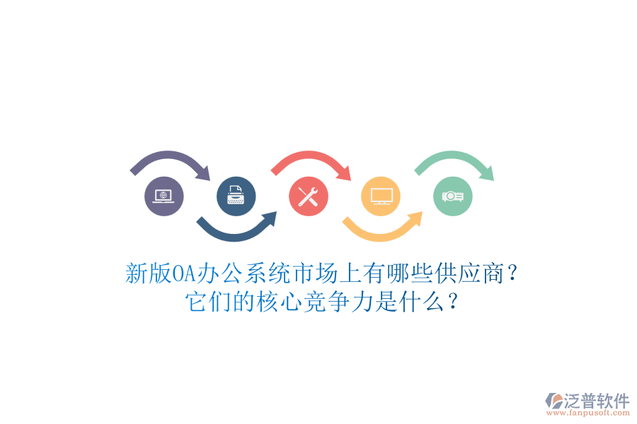 新版<a href=http://www.napavibes.com/oa/ target=_blank class=infotextkey>OA辦公系統(tǒng)</a>市場(chǎng)上有哪些供應(yīng)商？它們的核心競(jìng)爭(zhēng)力是什么？