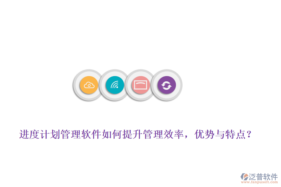 進(jìn)度計(jì)劃管理軟件如何提升管理效率，優(yōu)勢與特點(diǎn)？