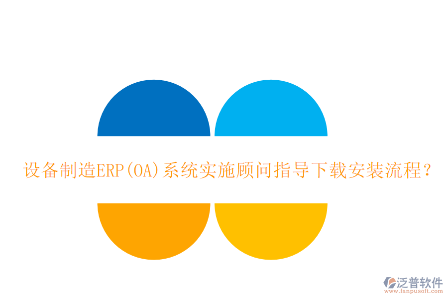 設(shè)備制造ERP(OA)系統(tǒng)實(shí)施顧問指導(dǎo)下載安裝流程？