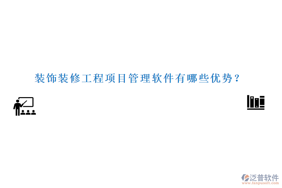 裝飾裝修工程項(xiàng)目管理軟件有哪些優(yōu)勢？
