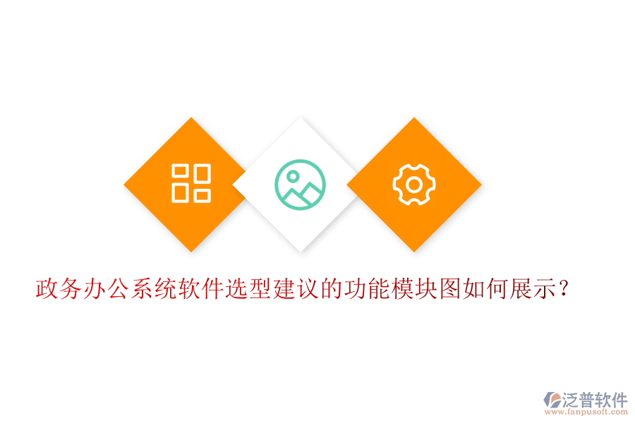 政務(wù)辦公系統(tǒng)軟件選型建議的功能模塊圖如何展示？