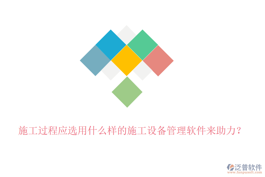 施工過程應選用什么樣的施工設備管理軟件來助力？