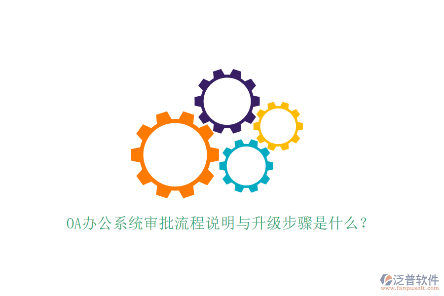  OA辦公系統(tǒng)審批流程說明與升級步驟是什么？