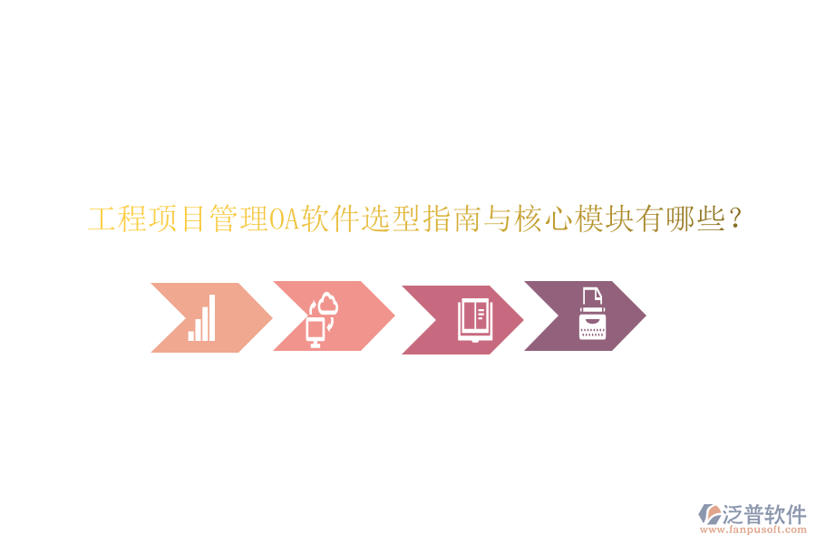  工程項目管理OA軟件選型指南與核心模塊有哪些？