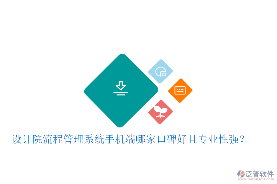  設(shè)計(jì)院流程管理系統(tǒng)手機(jī)端哪家口碑好且專業(yè)性強(qiáng)？