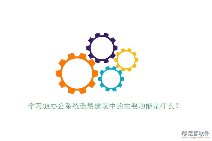  學(xué)習(xí)<a href=http://www.napavibes.com/oa/ target=_blank class=infotextkey>OA辦公系統(tǒng)</a>選型建議中的主要功能是什么？