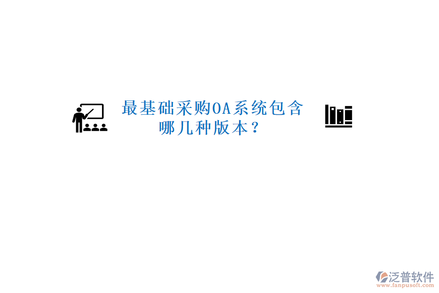  最基礎采購OA系統(tǒng)包含哪幾種版本？
