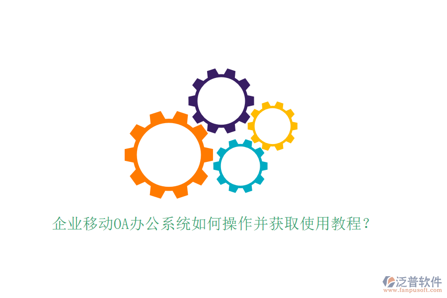  企業(yè)移動(dòng)OA辦公系統(tǒng)如何操作并獲取使用教程？